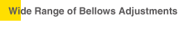 Wide Range of Bellows Adjustments