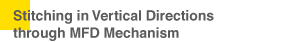 M.F.DiMAIN FRAME DRIVEjStitching in Vertical Directions
through MFD Mechanism