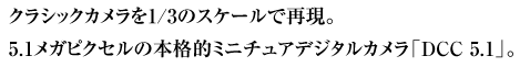 クラシックカメラを1/3のスケールで再現。5.1メガピクセルの本格的ミニチュアデジタルカメラ「DCC 5.1」。